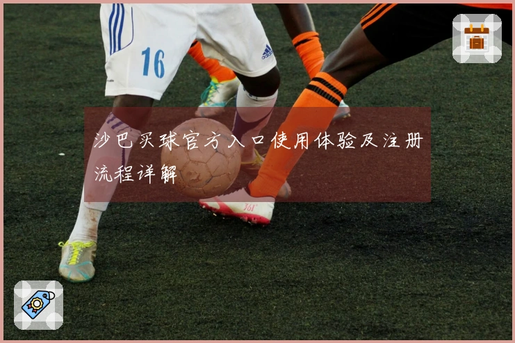 沙巴买球官方入口使用体验及注册流程详解